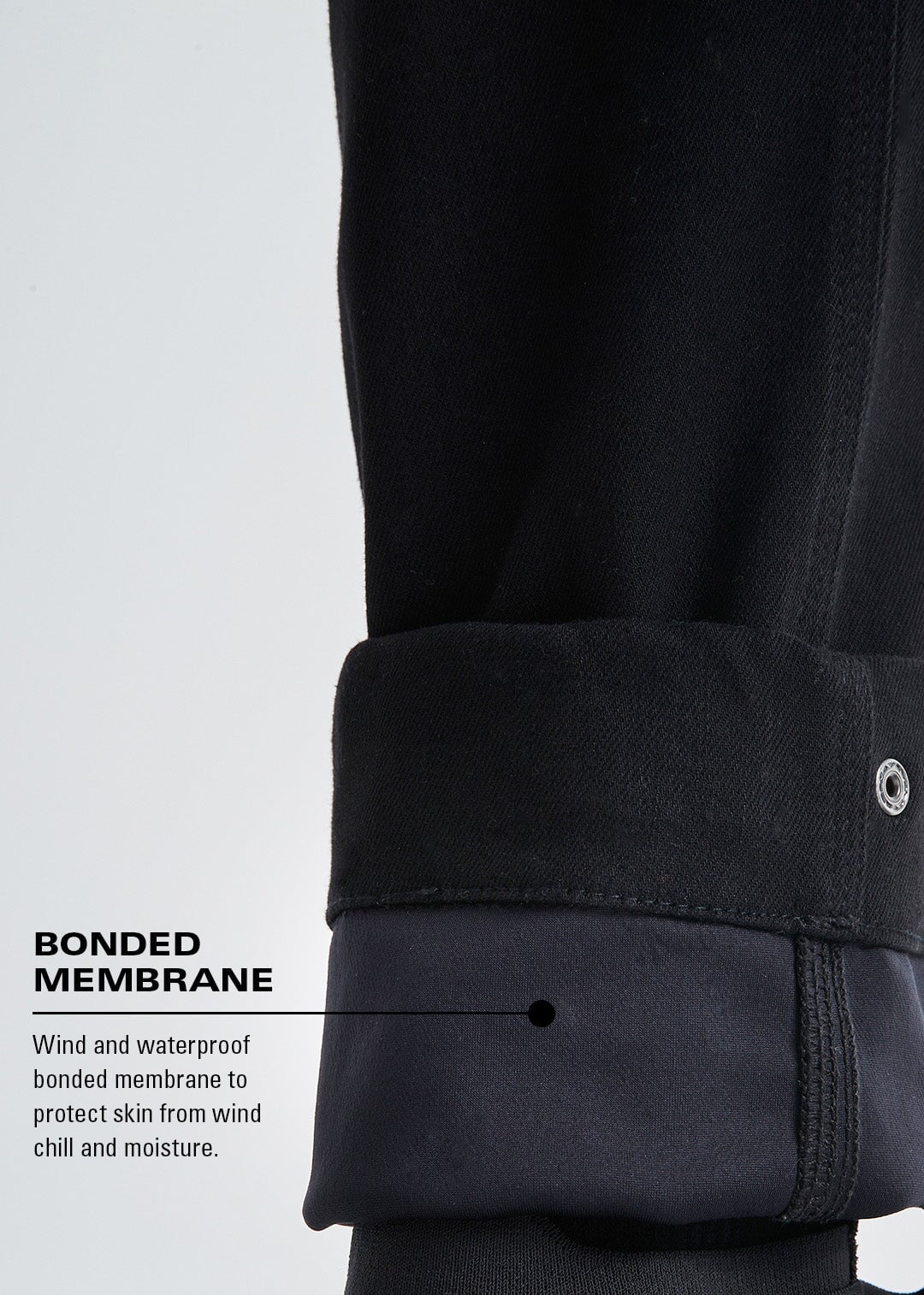 jeans with a wind and waterproof bonded membrane to protect skin from wind chill and moisture